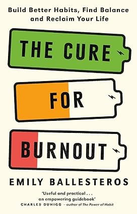 The Cure For Burnout Build Better Habits, Find Balance And Reclaim Your Life