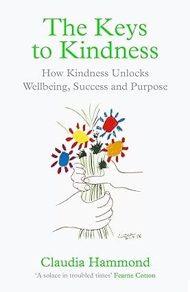 The Keys To Kindness How Kindness Unlocks Wellbeing, Success And Purpose