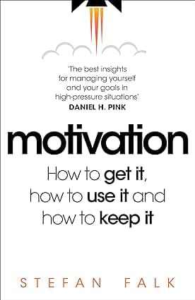 Motivation How To Get It, How To Use It And How To Keep It