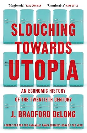 Slouching Towards Utopia An Economic History Of The Twentieth Century