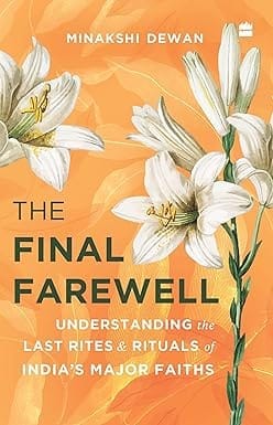 The Final Farewell Understanding The Last Rites And Rituals Of Indias Major Faiths