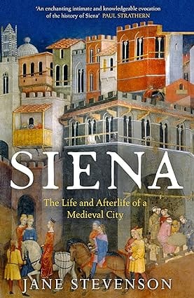 Siena The Life And Afterlife Of A Medieval City