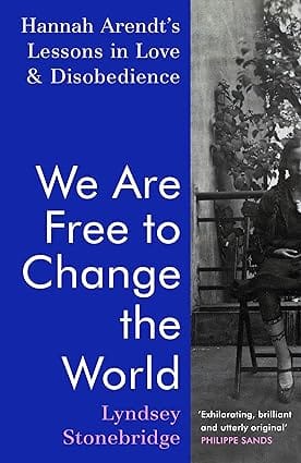 We Are Free To Change The World Hannah Arendts Lessons In Love And Disobedience