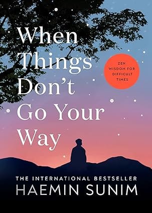 When Things Dont Go Your Way Zen Wisdom For Difficult Times