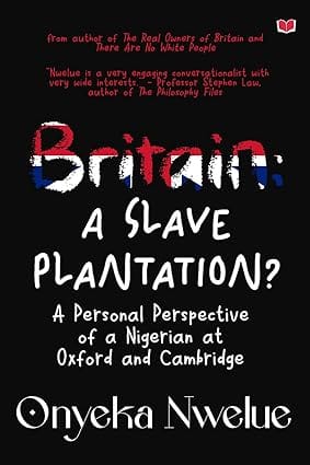 Britain A Slave Plantation? A Personal Perspective Of A Nigerian At Oxford And Cambridge