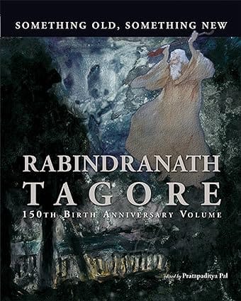 Something Old, Something New Rabindranath Tagore (150th Birth Anniversary Volume)