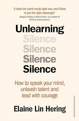 Unlearning Silence How To Speak Your Mind, Unleash Talent And Lead With Courage