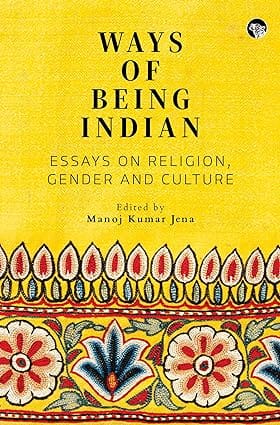 Ways Of Being Indian Essays On Religion, Gender And Culture