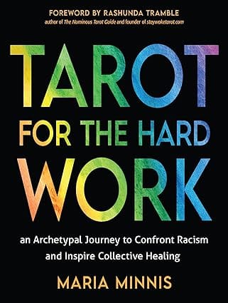 Tarot For The Hard Work An Archetypal Journey To Confront Racism And Inspire Collective Healing