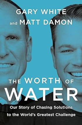 The Worth Of Water Our Story Of Chasing Solutions To The Worlds Greatest Challenge