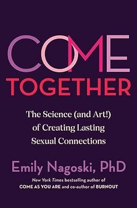 Come Together The Science (and Art) Of Creating Lasting Sexual Connections