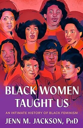 Black Women Taught Us An Intimate History Of Black Feminism