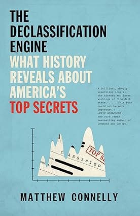 The Declassification Engine What History Reveals About Americas Top Secrets