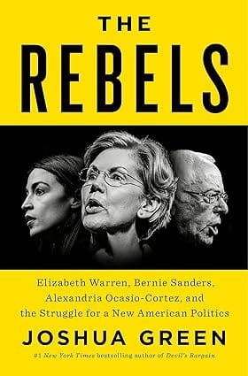 The Rebels Elizabeth Warren, Bernie Sanders, Alexandria Ocasio-cortez, And The Struggle For A New American Politics