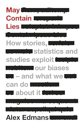 May Contain Lies How Stories, Statistics And Studies Exploit Our Biases And What We Can Do About It
