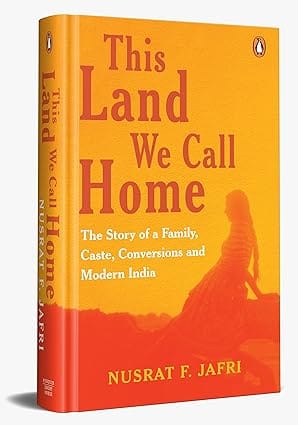 This Land We Call Home The Story Of A Family, Caste, Conversions And Modern India