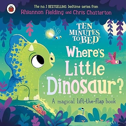 Ten Minutes To Bed Wheres Little Dinosaur? A Magical Lift-the-flap Book