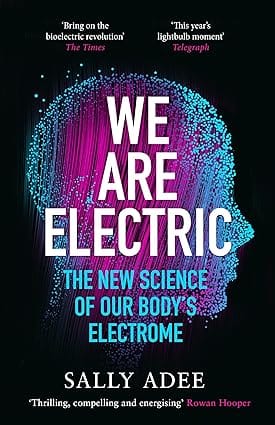 We Are Electric The New Science Of Our Bodys Electrome