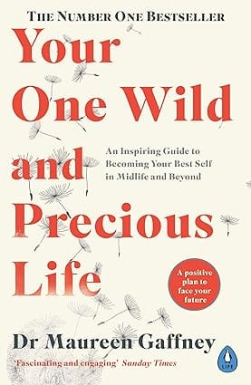 Your One Wild And Precious Life An Inspiring Guide To Becoming Your Best Self In Midlife And Beyond