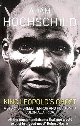 King Leopolds Ghost A Story Of Greed, Terror And Heroism In Colonial Africa