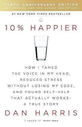 10% Happier How I Tamed The Voice In My Head Reduced Stress Without Losing My Edge And Found Self-help That Actually