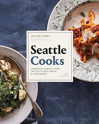 Seattle Cooks Signature Recipes From The Citys Best Chefs And Bartenders