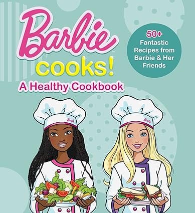Barbie Cooks! A Healthy Cookbook 50+ Fantastic Recipes From Barbie & Her Friends