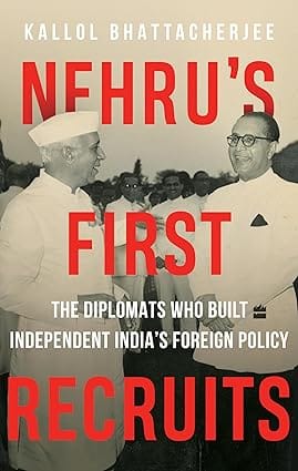 Nehrus First Recruits The Diplomats Who Built Independent Indias Foreign Policy