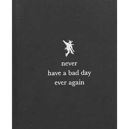 Never Have A Bad Day Ever Again