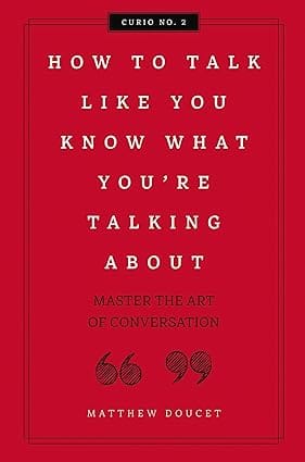 How To Talk Like You Know What You Are Talking About Master The Art Of Conversation Volume 2 (curios