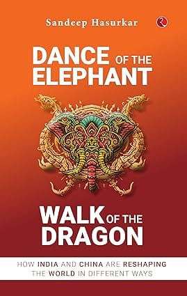 Dance Of The Elephant, Walk Of The Dragon How India And China Are Reshaping The World In Different Ways