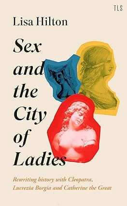 Sex And The City Of Ladies Rewriting History With Cleopatra, Lucrezia Borgia And Catherine The Great