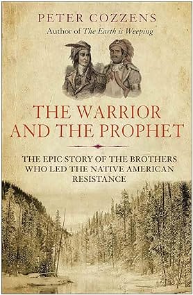 The Warrior And The Prophet The Epic Story Of The Brothers Who Led The Native American Resistance