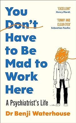 You Dont Have To Be Mad To Work Here A Psychiatrists Life