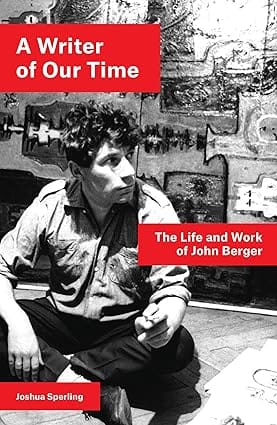 A Writer Of Our Time The Life And Work Of John Berger