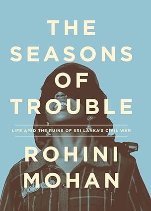 The Seasons Of Trouble Life Amid The Ruins Of Sri Lankas Civil War