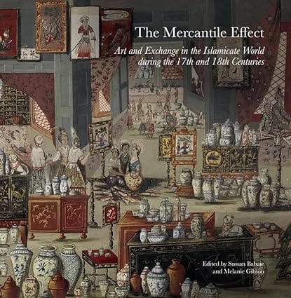 The Mercantile Effect Art And Exchange In The Islamicate World During The 17th And 18th Centuries