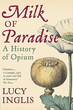 Milk Of Paradise A History Of Opium