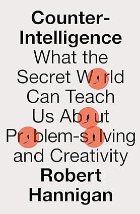 Counter-intelligence What The Secret World Can Teach Us About Problem-solving And Creativity