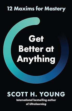 Get Better At Anything 12 Maxims For Mastery