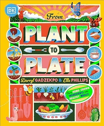 From Plant To Plate Turn Home-grown Ingredients Into Healthy Meals!