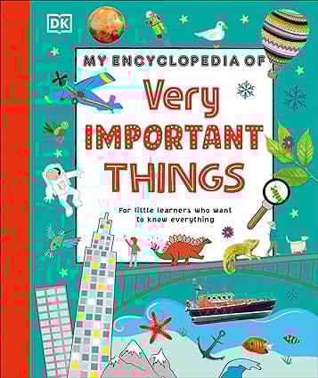 My Encyclopedia Of Very Important Things For Little Learners Who Want To Know Everythin