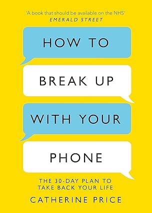 How To Break Up With Your Phone The 30-day Plan To Take Back Your Life