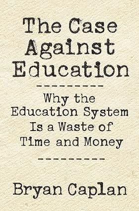 The Case Against Education Why The Education System Is A Waste Of Time And Money