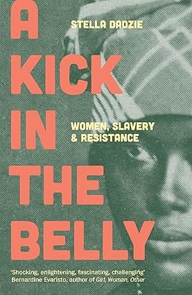 A Kick In The Belly Women, Slavery And Resistance