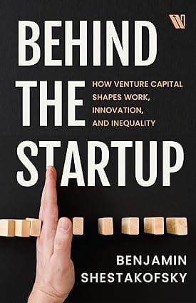 Behind The Startup How Venture Capital Shapes Work, Innovation, And Inequality