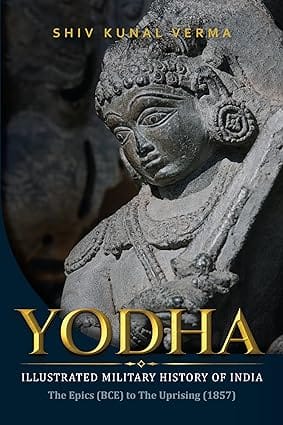 Yodha Illustrated Military History Of India the Epics (bce) To The Uprising (1857