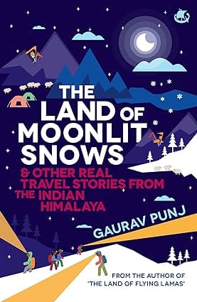 The Land Of Moonlit Snows & Other Real Travel Stories From The Indian Himalaya