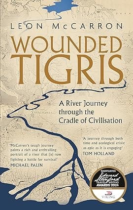 Wounded Tigris A River Journey Through The Cradle Of Civilisation