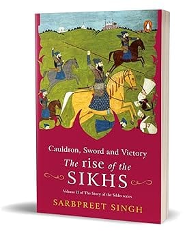 Cauldron Sword And Victory The Rise Of The Sikhs